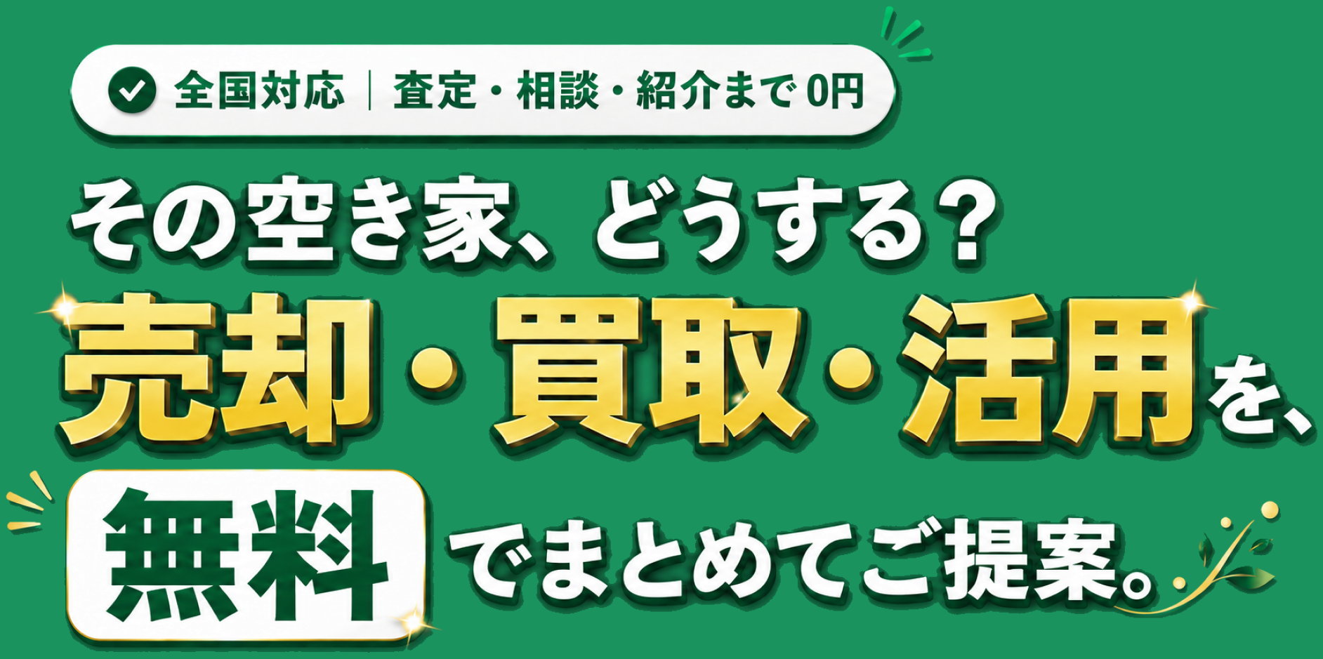 全国対応｜査定・相談・紹介まで0円　その空き家、どうする？ 売却・買取・活用を、無料でまとめてご提案。
